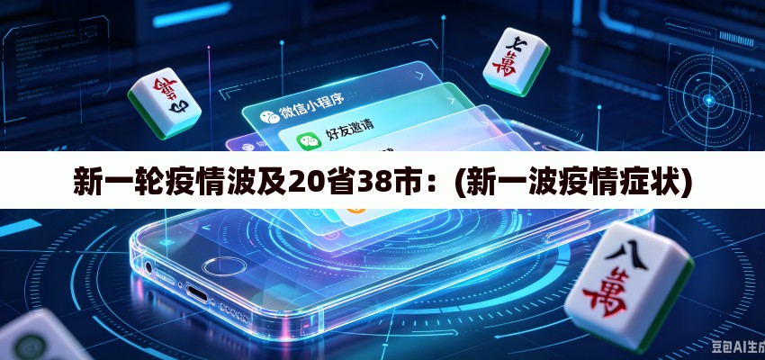 新一轮疫情波及20省38市:(新一波疫情症状) 新一轮疫情波及20省38市:(新一波疫情症状)
