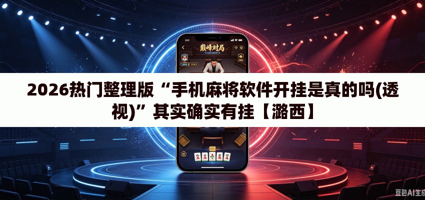2026热门整理版“手机麻将软件开挂是真的吗(透视)	”其实确实有挂【潞西】