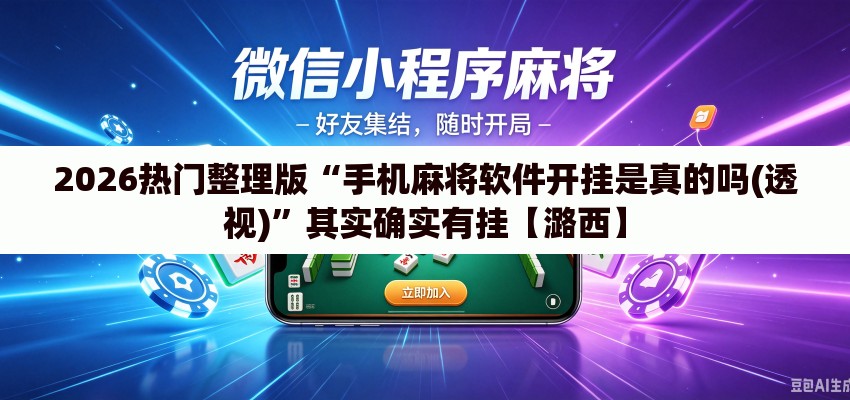 2026热门整理版“手机麻将软件开挂是真的吗(透视)”其实确实有挂【潞西】