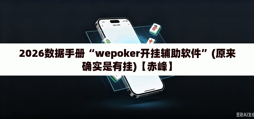 2026数据手册“wepoker开挂辅助软件”(原来确实是有挂)【赤峰】