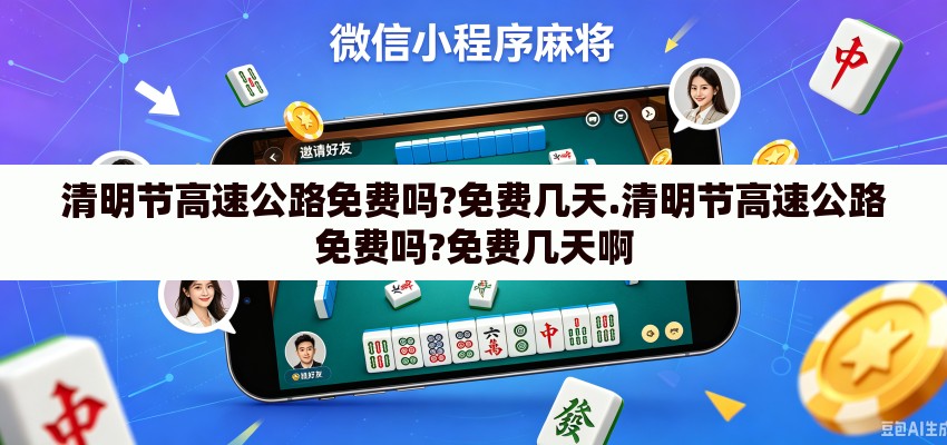 清明节高速公路免费吗?免费几天.清明节高速公路免费吗?免费几天啊