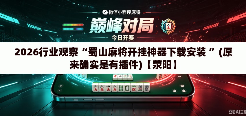 2026行业观察“蜀山麻将开挂神器下载安装 ”(原来确实是有插件)【荥阳】