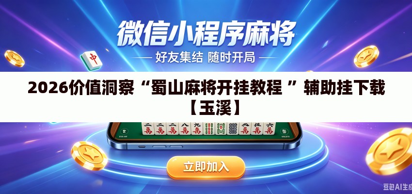 2026价值洞察“蜀山麻将开挂教程 ”辅助挂下载【玉溪】