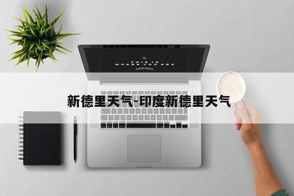  新德里天气-印度新德里天气