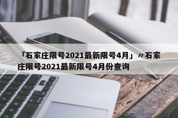 「石家庄限号2021最新限号4月」〃石家庄限号2021最新限号4月份查询