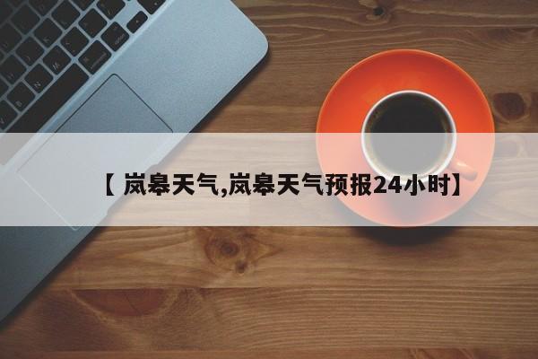 【 岚皋天气,岚皋天气预报24小时】