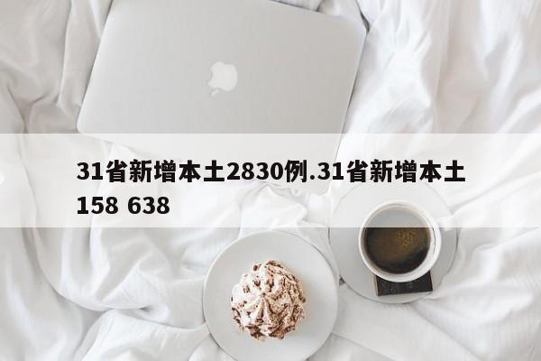 31省新增本土2830例.31省新增本土158 638