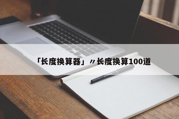「长度换算器」〃长度换算100道
