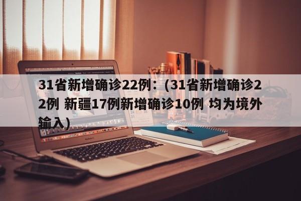 31省新增确诊22例：(31省新增确诊22例 新疆17例新增确诊10例 均为境外输入)