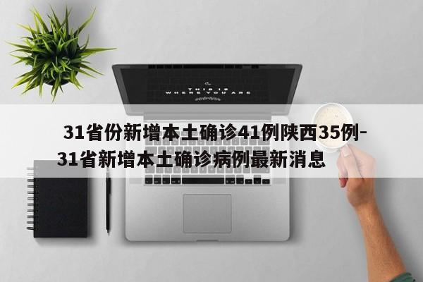  31省份新增本土确诊41例陕西35例-31省新增本土确诊病例最新消息