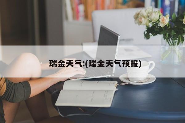   瑞金天气:(瑞金天气预报)