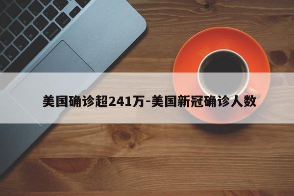  美国确诊超241万-美国新冠确诊人数