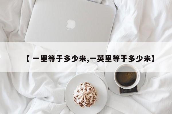 【 一里等于多少米,一英里等于多少米】